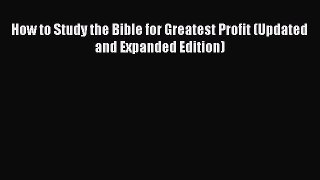 [PDF Download] How to Study the Bible for Greatest Profit (Updated and Expanded Edition) [Download]