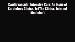 PDF Download Cardiovascular Intensive Care An Issue of Cardiology Clinics 1e (The Clinics: