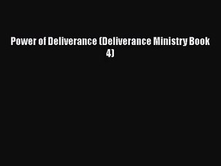 [PDF Download] Power of Deliverance (Deliverance Ministry Book 4) [PDF] Online