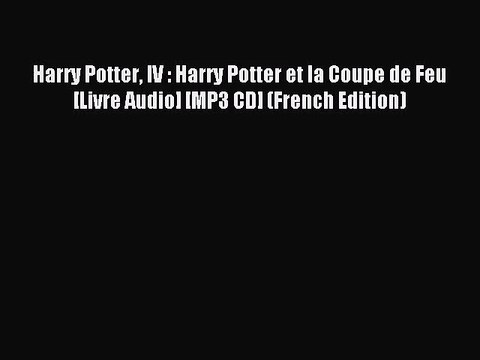[PDF Download] Harry Potter IV : Harry Potter et la Coupe de Feu [Livre Audio] [MP3 CD] (French