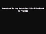 PDF Download Home Care Nursing Delegation Skills: A Handbook for Practice Download Online