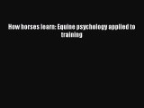 [PDF Download] How horses learn: Equine psychology applied to training [PDF] Online