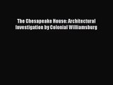 [PDF Download] The Chesapeake House: Architectural Investigation by Colonial Williamsburg [PDF]