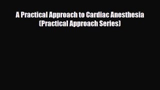 PDF Download A Practical Approach to Cardiac Anesthesia (Practical Approach Series) Download