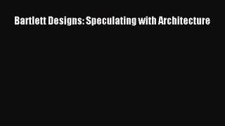 [PDF Download] Bartlett Designs: Speculating with Architecture [Download] Online