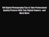 [PDF Download] 104 Digital Photography Tips to Take Professional Quality Pictures With Your