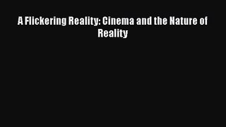 [PDF Download] A Flickering Reality: Cinema and the Nature of Reality [Download] Online