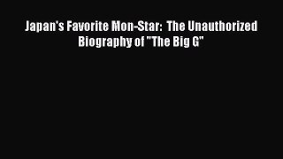 [PDF Download] Japan's Favorite Mon-Star:  The Unauthorized Biography of The Big G [PDF] Online