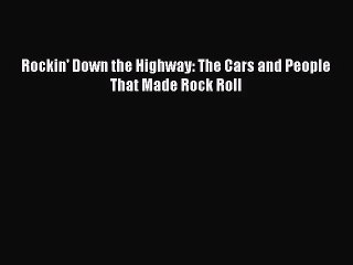 [PDF Download] Rockin' Down the Highway: The Cars and People That Made Rock Roll [Read] Full