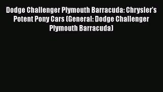 [PDF Download] Dodge Challenger Plymouth Barracuda: Chrysler's Potent Pony Cars (General: Dodge