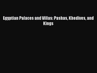 [PDF Download] Egyptian Palaces and Villas: Pashas Khedives and Kings [PDF] Full Ebook