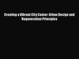 [PDF Download] Creating a Vibrant City Center: Urban Design and Regeneration Principles [Download]