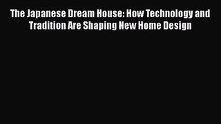 [PDF Download] The Japanese Dream House: How Technology and Tradition Are Shaping New Home