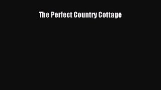 [PDF Download] The Perfect Country Cottage [Download] Full Ebook