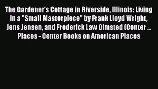 [PDF Download] The Gardener's Cottage in Riverside Illinois: Living in a Small Masterpiece