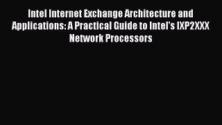 [PDF Download] Intel Internet Exchange Architecture and Applications: A Practical Guide to