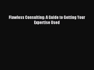 [PDF Download] Flawless Consulting: A Guide to Getting Your Expertise Used [PDF] Online