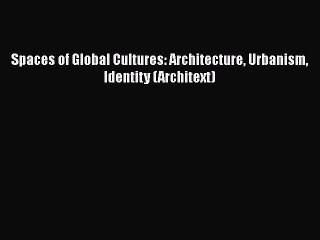 [PDF Download] Spaces of Global Cultures: Architecture Urbanism Identity (Architext) [PDF]