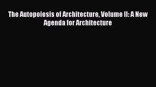 [PDF Download] The Autopoiesis of Architecture Volume II: A New Agenda for Architecture [Download]