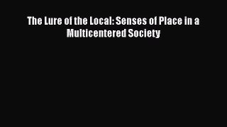 [PDF Download] The Lure of the Local: Senses of Place in a Multicentered Society [PDF] Full