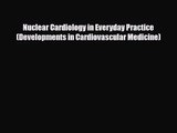 PDF Download Nuclear Cardiology in Everyday Practice (Developments in Cardiovascular Medicine)
