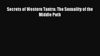[PDF Download] Secrets of Western Tantra: The Sexuality of the Middle Path [PDF] Full Ebook