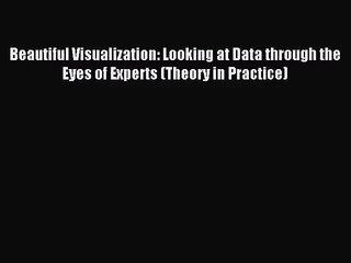 [PDF Download] Beautiful Visualization: Looking at Data through the Eyes of Experts (Theory