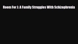 PDF Download Room For J: A Family Struggles With Schizophrenia Read Full Ebook