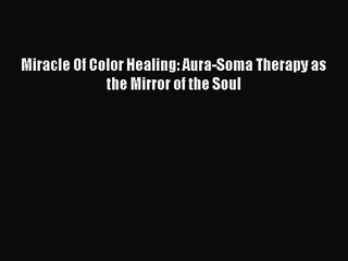 [PDF Download] Miracle Of Color Healing: Aura-Soma Therapy as the Mirror of the Soul [Download]