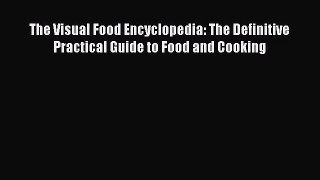 Read The Visual Food Encyclopedia: The Definitive Practical Guide to Food and Cooking PDF Free