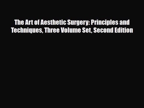 PDF Download The Art of Aesthetic Surgery: Principles and Techniques Three Volume Set Second
