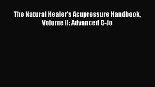 [PDF Download] The Natural Healer's Acupressure Handbook Volume II: Advanced G-Jo [PDF] Full