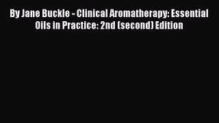 [PDF Download] By Jane Buckle - Clinical Aromatherapy: Essential Oils in Practice: 2nd (second)