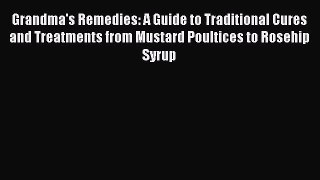 [PDF Download] Grandma's Remedies: A Guide to Traditional Cures and Treatments from Mustard