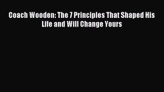[PDF Download] Coach Wooden: The 7 Principles That Shaped His Life and Will Change Yours [PDF]