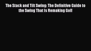 [PDF Download] The Stack and Tilt Swing: The Definitive Guide to the Swing That Is Remaking