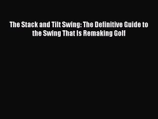 [PDF Download] The Stack and Tilt Swing: The Definitive Guide to the Swing That Is Remaking