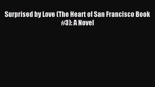 [PDF Download] Surprised by Love (The Heart of San Francisco Book #3): A Novel [Read] Full