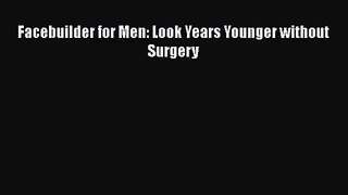 [PDF Download] Facebuilder for Men: Look Years Younger without Surgery [PDF] Full Ebook