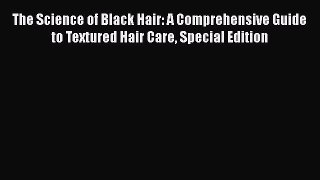 [PDF Download] The Science of Black Hair: A Comprehensive Guide to Textured Hair Care Special
