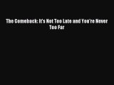 [PDF Download] The Comeback: It's Not Too Late and You're Never Too Far [Download] Online