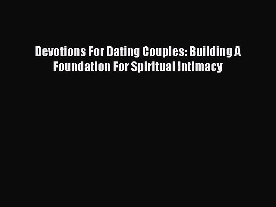 [PDF Download] Devotions For Dating Couples: Building A Foundation For Spiritual Intimacy [Read]