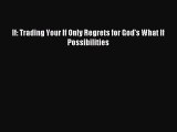[PDF Download] If: Trading Your If Only Regrets for God's What If Possibilities [PDF] Full