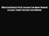 [PDF Download] When God Doesn't Fix It: Lessons You Never Wanted to Learn Truths You Can't