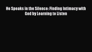 [PDF Download] He Speaks in the Silence: Finding Intimacy with God by Learning to Listen [Read]