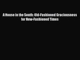 [PDF Download] A House in the South: Old-Fashioned Graciousness for New-Fashioned Times [Read]