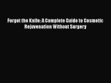 [PDF Download] Forget the Knife: A Complete Guide to Cosmetic Rejuvenation Without Surgery
