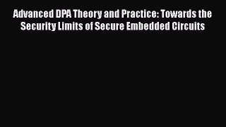 [PDF Download] Advanced DPA Theory and Practice: Towards the Security Limits of Secure Embedded