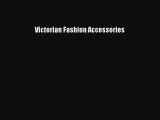 [PDF Download] Victorian Fashion Accessories [Download] Full Ebook