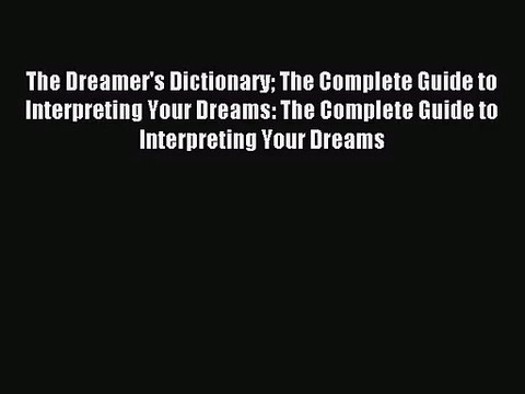 [PDF Download] The Dreamer's Dictionary The Complete Guide to Interpreting Your Dreams: The
